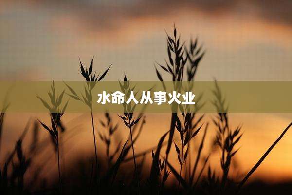 水命人从事火业