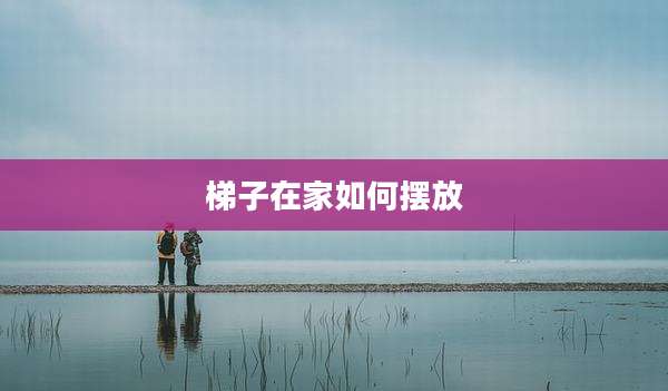 梯子在家如何摆放