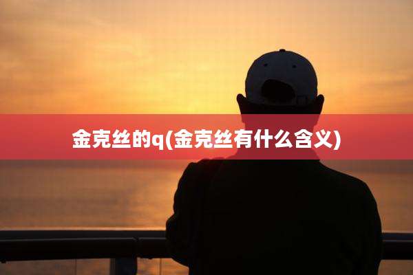 金克丝的q(金克丝有什么含义)