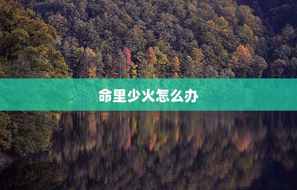 命里少火怎么办