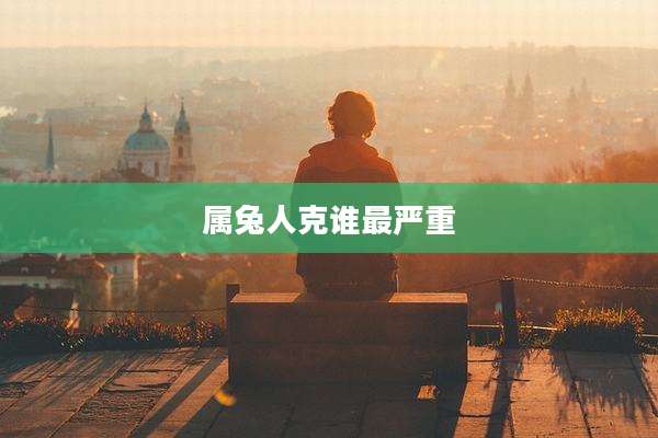 属兔人克谁最严重