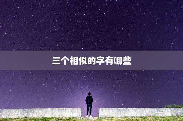 三个相似的字有哪些