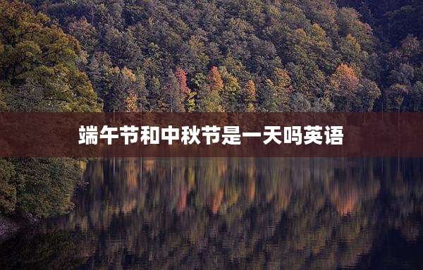 端午节和中秋节是一天吗英语