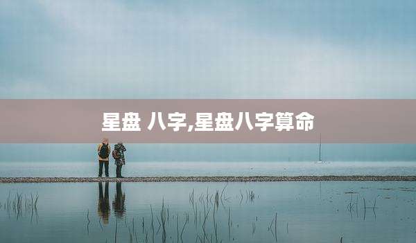 星盘 八字,星盘八字算命