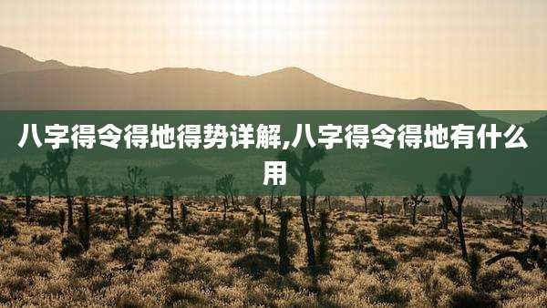 八字得令得地得势详解,八字得令得地有什么用