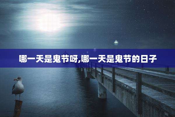 哪一天是鬼节呀,哪一天是鬼节的日子