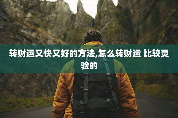 转财运又快又好的方法,怎么转财运 比较灵验的