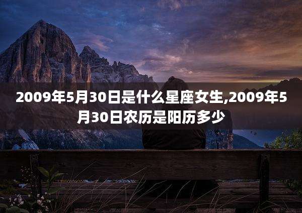 2009年5月30日是什么星座女生,2009年5月30日农历是阳历多少