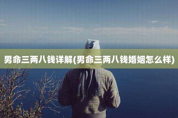 男命三两八钱详解(男命三两八钱婚姻怎么样)
