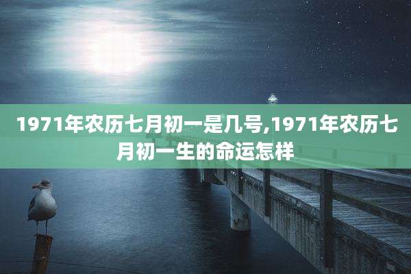 1971年农历七月初一是几号,1971年农历七月初一生的命运怎样