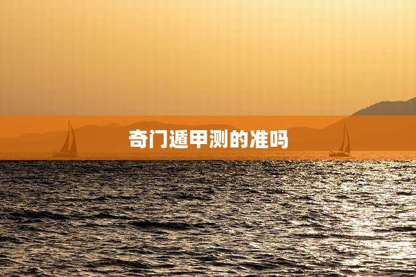 奇门遁甲测的准吗