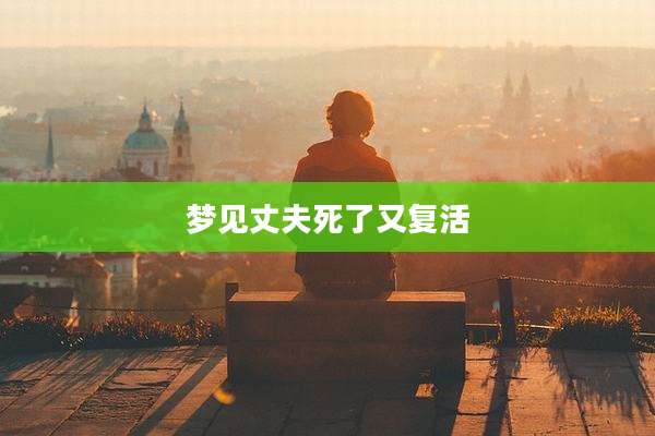 梦见丈夫死了又复活