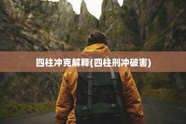 四柱冲克解释(四柱刑冲破害)