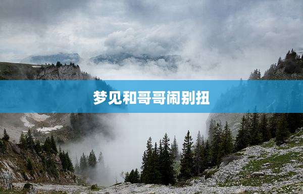 梦见和哥哥闹别扭
