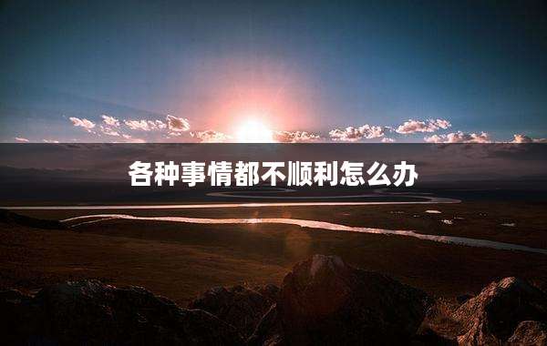各种事情都不顺利怎么办