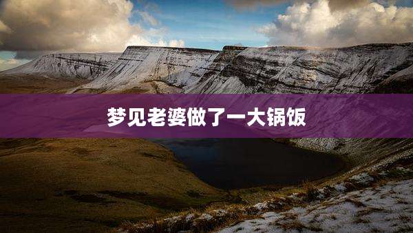 梦见老婆做了一大锅饭