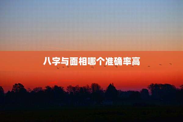 八字与面相哪个准确率高