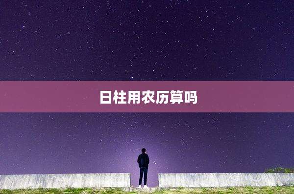 日柱用农历算吗