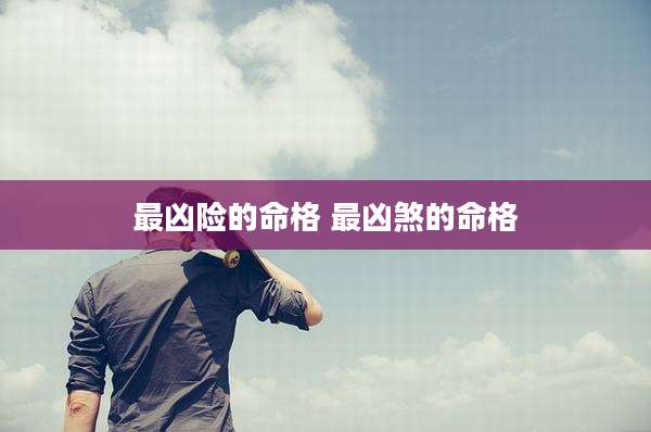 最凶险的命格 最凶煞的命格