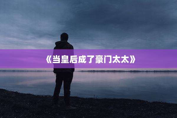 《当皇后成了豪门太太》