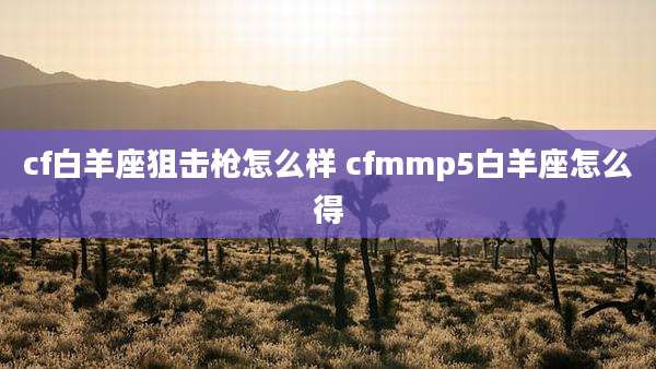 cf白羊座狙击枪怎么样 cfmmp5白羊座怎么得