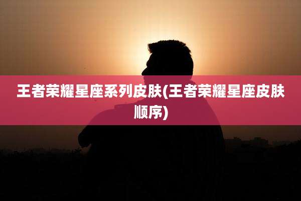 王者荣耀星座系列皮肤(王者荣耀星座皮肤顺序)