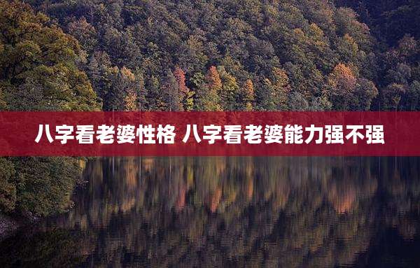 八字看老婆性格 八字看老婆能力强不强