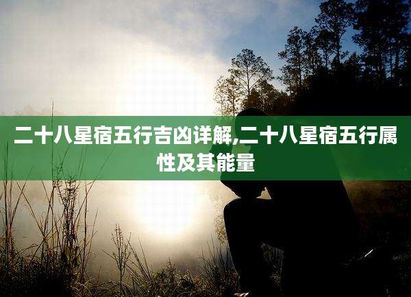 二十八星宿五行吉凶详解,二十八星宿五行属性及其能量