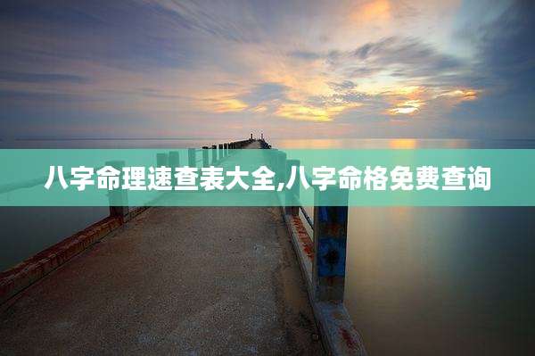 八字命理速查表大全,八字命格免费查询