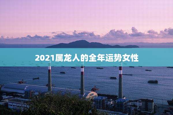 2021属龙人的全年运势女性