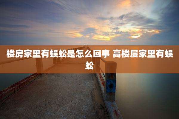 楼房家里有蜈蚣是怎么回事 高楼层家里有蜈蚣