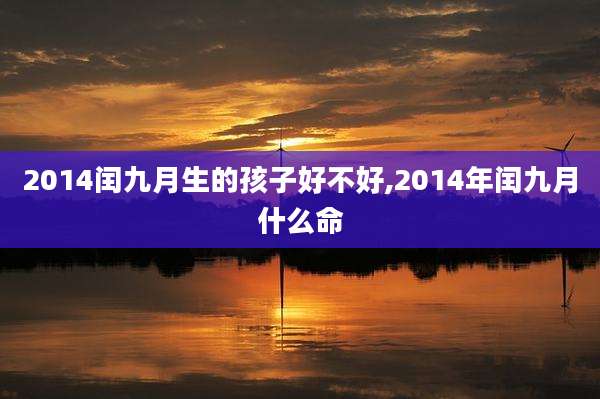 2014闰九月生的孩子好不好,2014年闰九月什么命