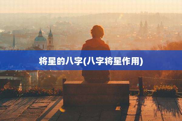 将星的八字(八字将星作用)