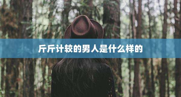 斤斤计较的男人是什么样的