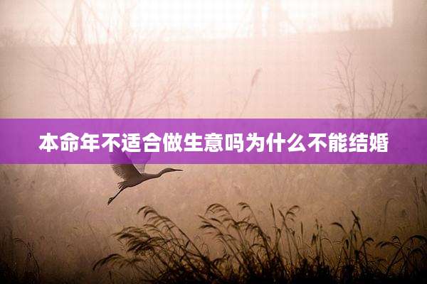 本命年不适合做生意吗为什么不能结婚