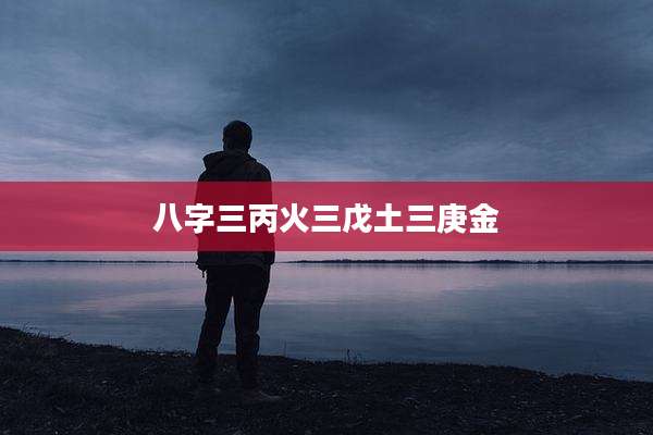 八字三丙火三戊土三庚金