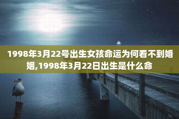 1998年3月22号出生女孩命运为何看不到婚姻,1998年3月22日出生是什么命