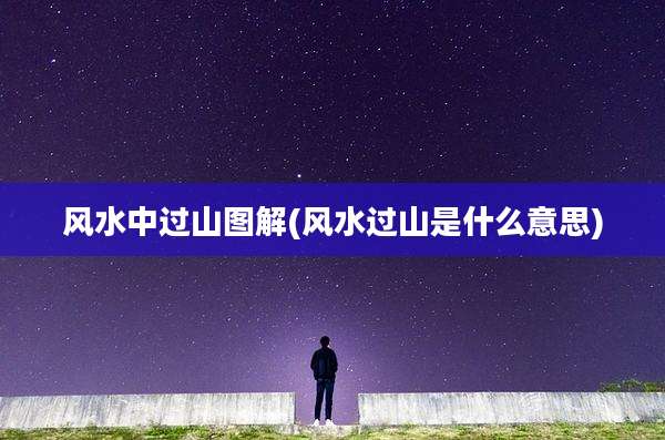 风水中过山图解(风水过山是什么意思)