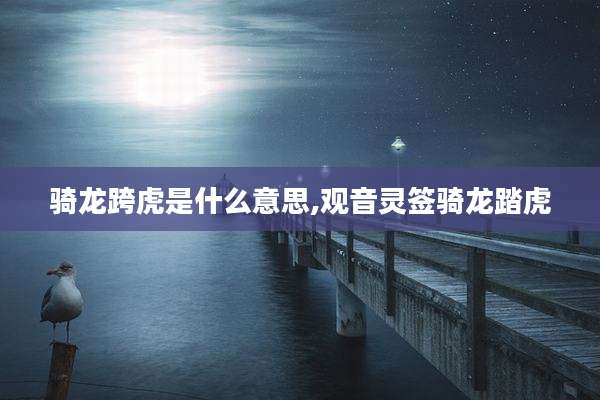 骑龙跨虎是什么意思,观音灵签骑龙踏虎