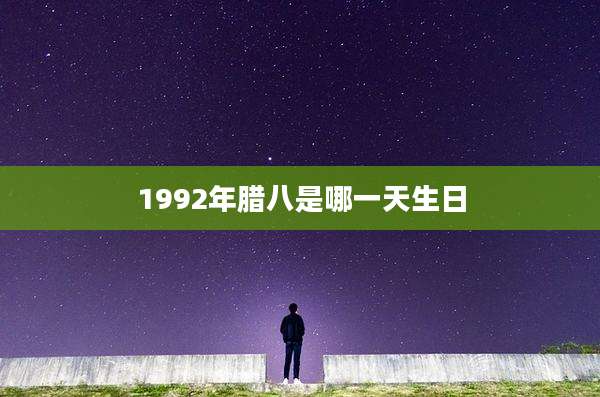 1992年腊八是哪一天生日