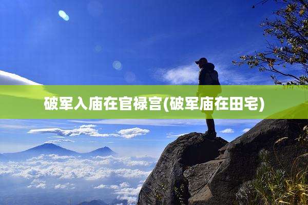 破军入庙在官禄宫(破军庙在田宅)