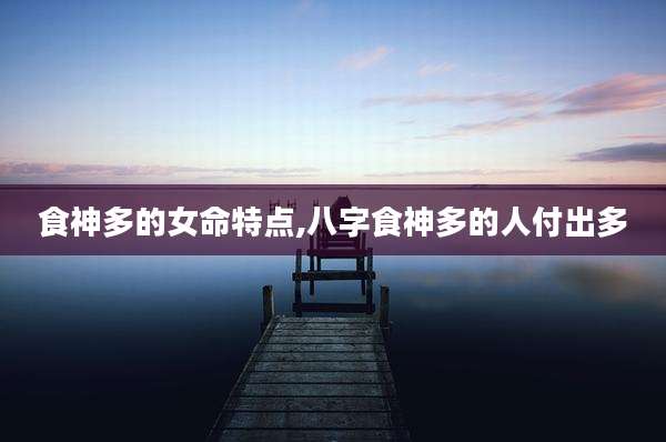 食神多的女命特点,八字食神多的人付出多