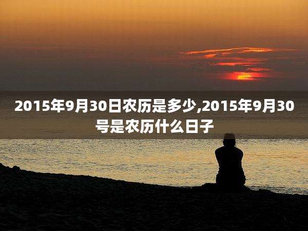 2015年9月30日农历是多少,2015年9月30号是农历什么日子
