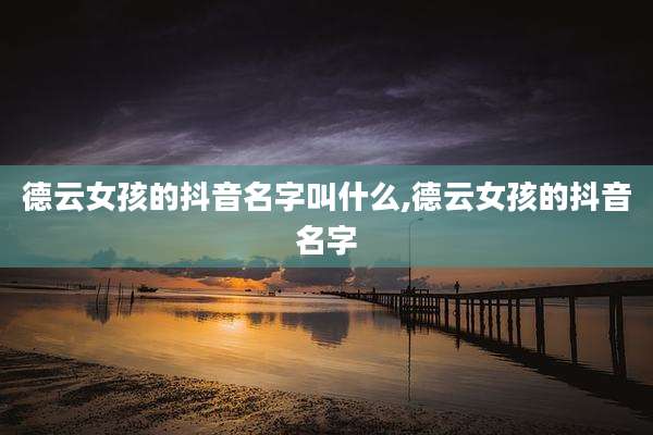 德云女孩的抖音名字叫什么,德云女孩的抖音名字