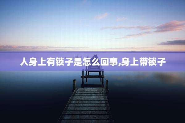 人身上有锁子是怎么回事,身上带锁子