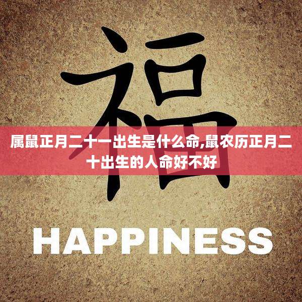 属鼠正月二十一出生是什么命,鼠农历正月二十出生的人命好不好
