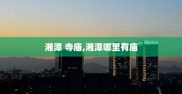 湘潭 寺庙,湘潭哪里有庙