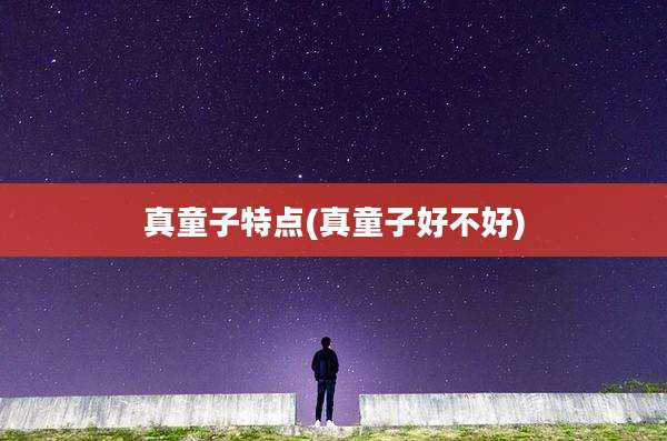 真童子特点(真童子好不好)