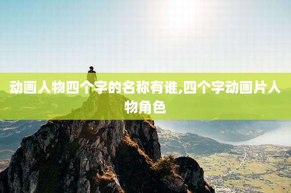 动画人物四个字的名称有谁,四个字动画片人物角色