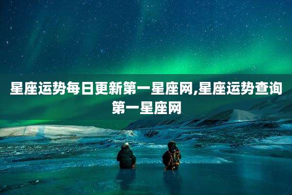 星座运势每日更新第一星座网,星座运势查询第一星座网